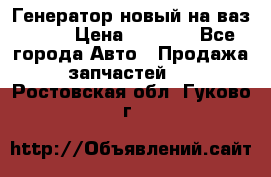 Генератор новый на ваз 2108 › Цена ­ 3 000 - Все города Авто » Продажа запчастей   . Ростовская обл.,Гуково г.